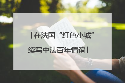 在法国“红色小城”续写中法百年情谊