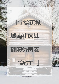 宁德蕉城城南社区基础服务再添“新力”