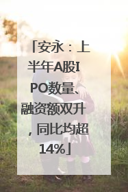 安永：上半年A股IPO数量、融资额双升，同比均超14%
