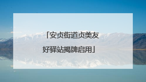 安贞街道贞美友好驿站揭牌启用