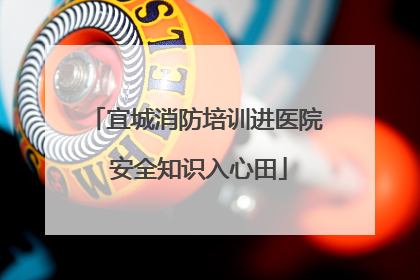 宜城消防培训进医院 安全知识入心田