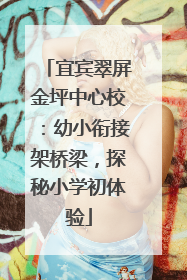 宜宾翠屏金坪中心校：幼小衔接架桥梁，探秘小学初体验
