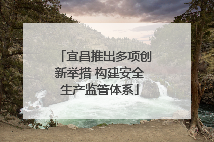 宜昌推出多项创新举措 构建安全生产监管体系