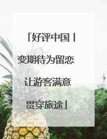 好评中国丨变期待为留恋 让游客满意贯穿旅途