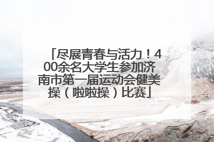 尽展青春与活力！400余名大学生参加济南市第一届运动会健美操（啦啦操）比赛