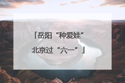 岳阳“种爱娃” 北京过“六一”