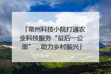 常州科技小院打通农业科技服务“最后一公里”，助力乡村振兴