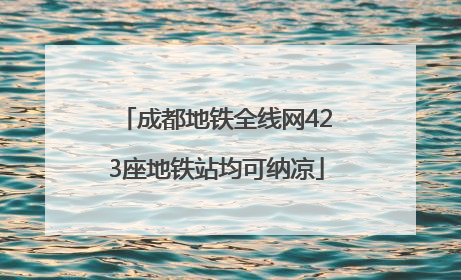 成都地铁全线网423座地铁站均可纳凉