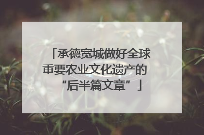 承德宽城做好全球重要农业文化遗产的“后半篇文章”