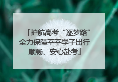 护航高考“逐梦路”全力保障莘莘学子出行顺畅、安心赴考