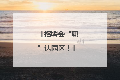 招聘会“职”达园区！