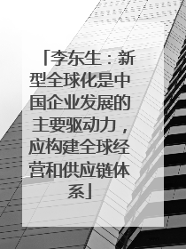 李东生：新型全球化是中国企业发展的主要驱动力，应构建全球经营和供应链体系