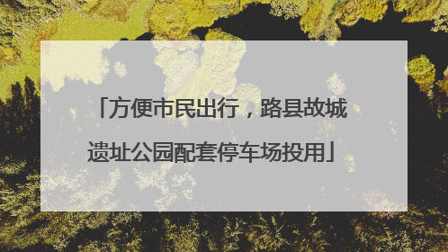 方便市民出行，路县故城遗址公园配套停车场投用