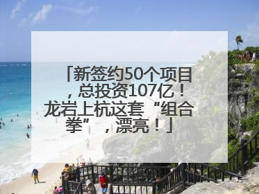 新签约50个项目，总投资107亿！龙岩上杭这套“组合拳”，漂亮！