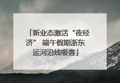 新业态激活“夜经济” 端午假期浙东运河沿线吸客