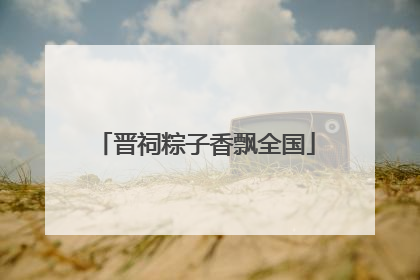 晋祠粽子香飘全国