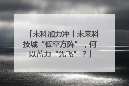 未科加力冲丨未来科技城“低空方阵”，何以蓄力“先飞”？
