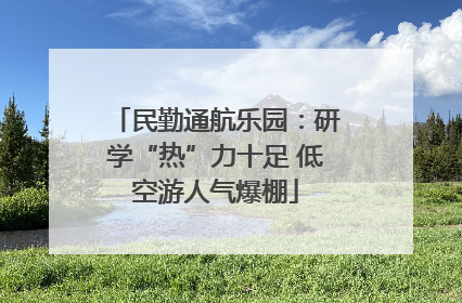 民勤通航乐园：研学“热”力十足 低空游人气爆棚