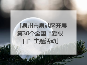 泉州市泉港区开展第30个全国“爱眼日”主题活动