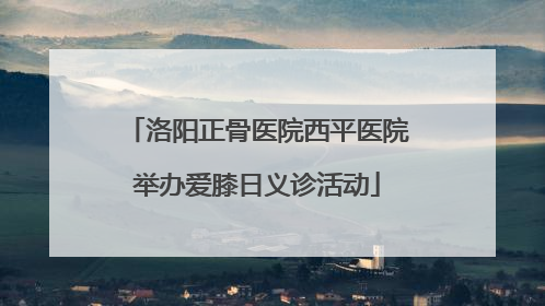 洛阳正骨医院西平医院举办爱膝日义诊活动