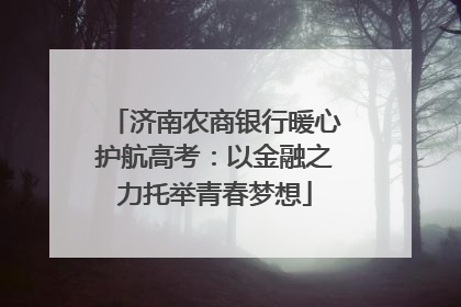 济南农商银行暖心护航高考：以金融之力托举青春梦想