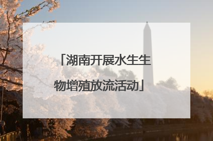 湖南开展水生生物增殖放流活动