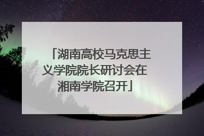 湖南高校马克思主义学院院长研讨会在湘南学院召开