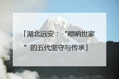 湖北远安：“唢呐世家”的五代坚守与传承