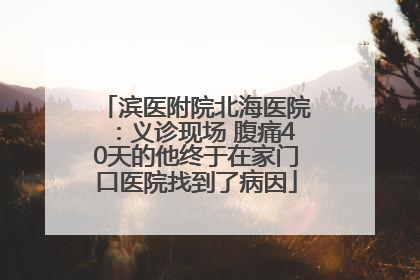 滨医附院北海医院：义诊现场 腹痛40天的他终于在家门口医院找到了病因