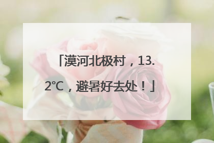 漠河北极村，13.2℃，避暑好去处！