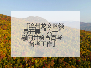 漳州龙文区领导开展“六一”慰问并检查高考备考工作