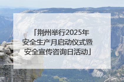 荆州举行2025年安全生产月启动仪式暨安全宣传咨询日活动