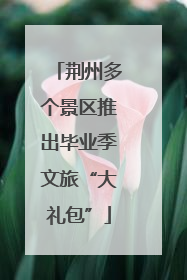 荆州多个景区推出毕业季文旅“大礼包”