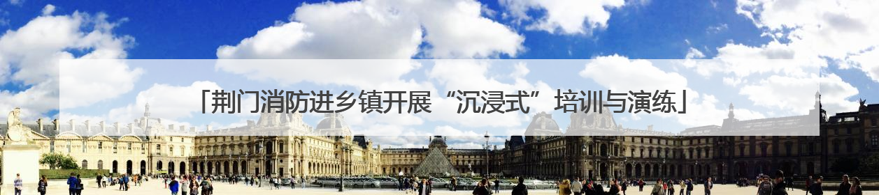 荆门消防进乡镇开展“沉浸式”培训与演练