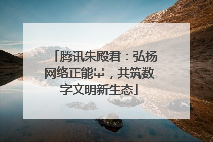 腾讯朱殿君：弘扬网络正能量，共筑数字文明新生态