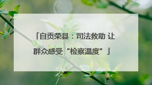 自贡荣县：司法救助 让群众感受“检察温度”