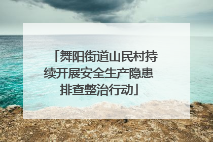 舞阳街道山民村持续开展安全生产隐患排查整治行动