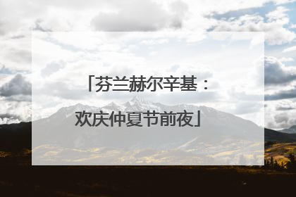 芬兰赫尔辛基：欢庆仲夏节前夜