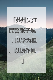 苏州吴江民警张子航：以学为楫、以韧作帆