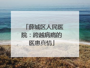 薛城区人民医院：跨越病痛的医患真情