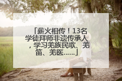 薪火相传！13名学徒拜师非遗传承人，学习羌族民歌、羌笛、羌医……