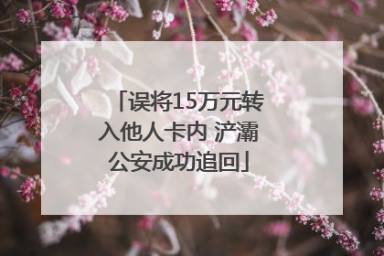 误将15万元转入他人卡内 浐灞公安成功追回