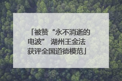 被赞“永不消逝的电波” 湖州王金法获评全国道德模范