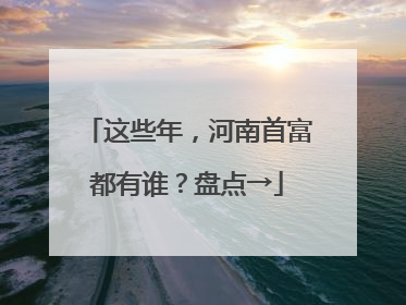 这些年，河南首富都有谁？盘点→