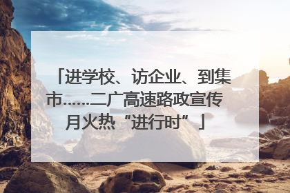 进学校、访企业、到集市……二广高速路政宣传月火热“进行时”