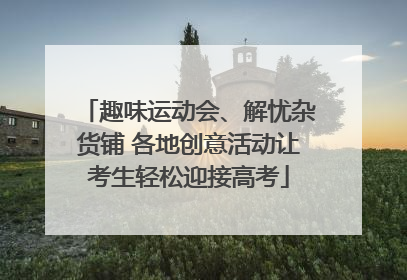趣味运动会、解忧杂货铺 各地创意活动让考生轻松迎接高考