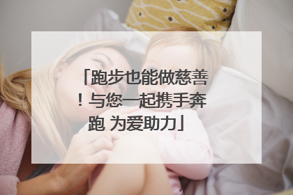 跑步也能做慈善！与您一起携手奔跑 为爱助力