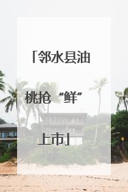 邻水县油桃抢“鲜”上市