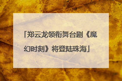 郑云龙领衔舞台剧《魔幻时刻》将登陆珠海