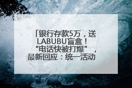 银行存款5万，送LABUBU盲盒！“电话快被打爆”，最新回应：统一活动，进货渠道不清楚